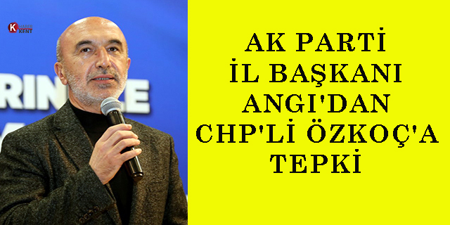 AK Parti Konya İl Başkanı Angı’dan CHP’li Özkoç’a tepki