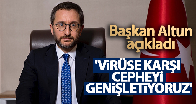 İletişim Başkanı Altun: "Virüse karşı cepheyi genişletiyoruz"