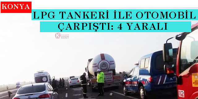 Konya’da LPG tankeri ile otomobil çarpıştı: 4 yaralı