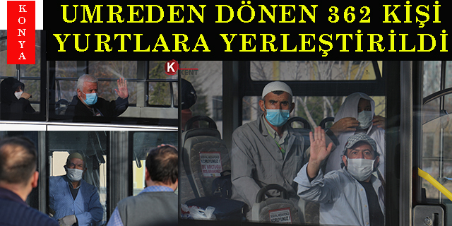 Umreden dönen 362 kişi Konya’da yurtlara yerleştirildi