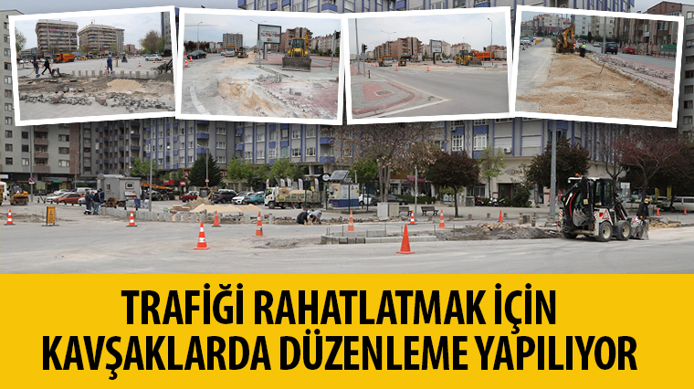 Konya Büyükşehir trafiği rahatlatmak için kavşaklarda düzenleme yapılıyor
