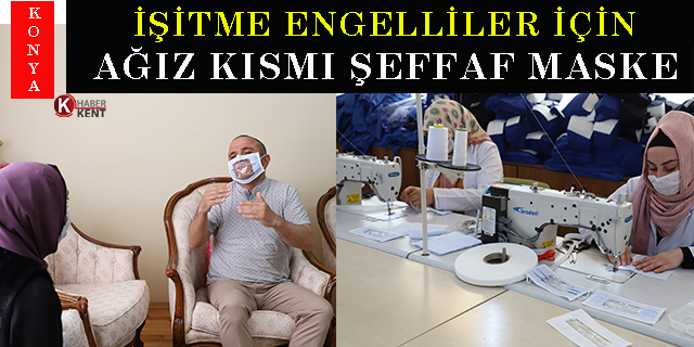 Konya Büyükşehir’den işitme engelliler için ağız kısmı şeffaf maske