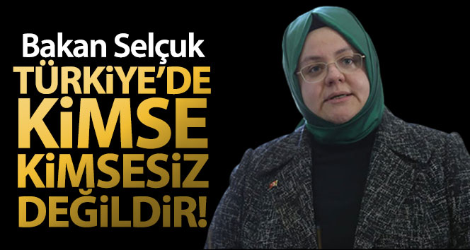 Bakan Selçuk: "Türkiye'de kimse kimsesiz değildir"