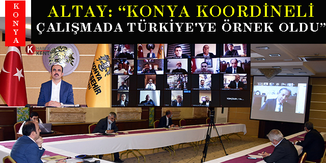 Başkan Altay: “Konya koordineli çalışmada Türkiye’ye örnek oldu”