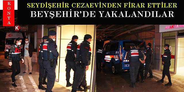 Seydişehir cezaevinden firar ettiler Beyşehir’de yakalandılar