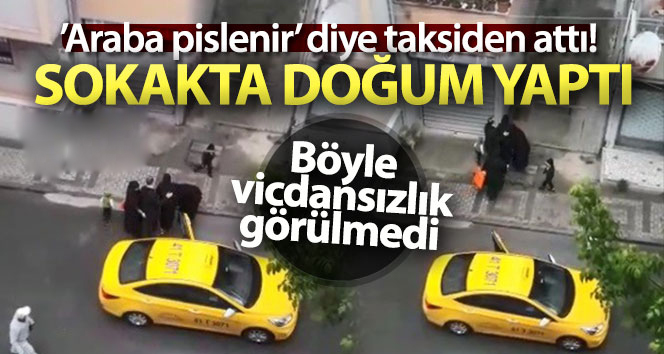 Doğum yapmak üzere olan kadını aracından attı