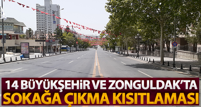 Büyükşehir statüsündeki 14 il ile Zonguldak’ta bu hafta sonu sokağa çıkma kısıtlaması uygulanacak