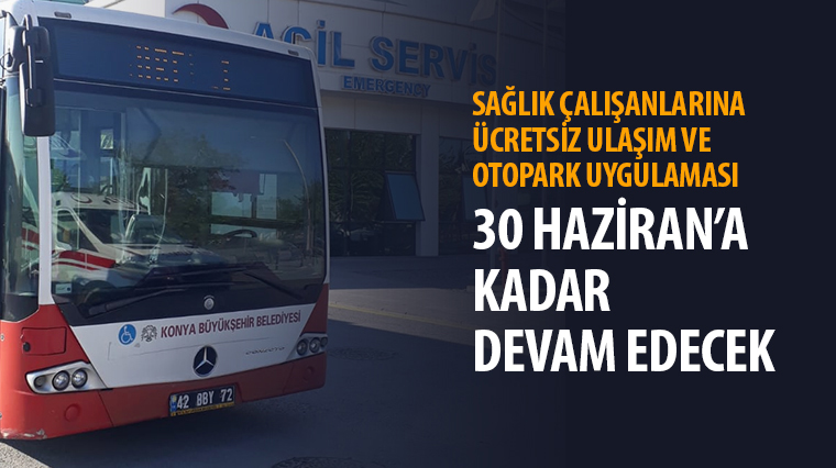Konya’da sağlıkçılara ücretsiz ulaşım ve otopark hizmetinde süre uzatıldı