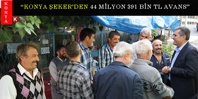 Konuk: “Konya Şeker 44 milyon 391 bin 800 TL tutarında avans verdi”