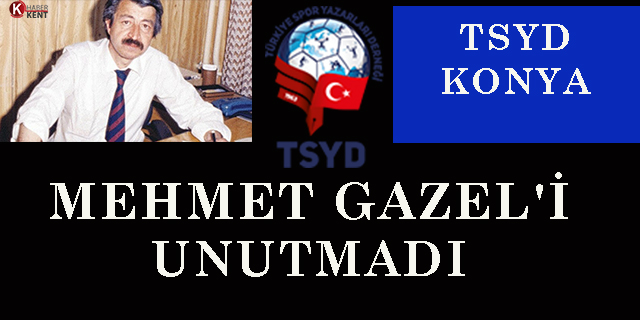 TSYD Konya Şubesi, Mehmet Gazeli rahmetle andı