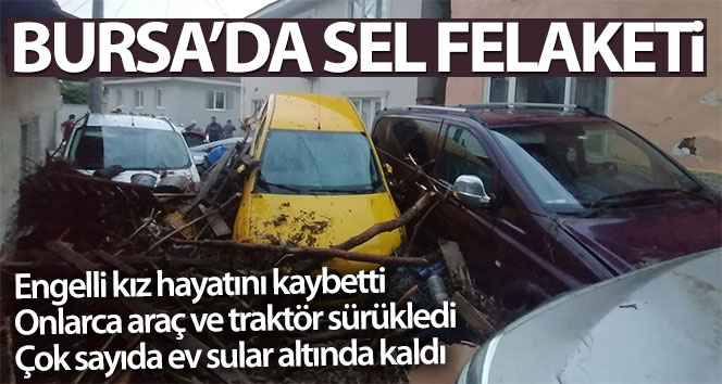 Bursa’da sel felaketi...Selden kaçamayan engelli kız hayatını kaybetti