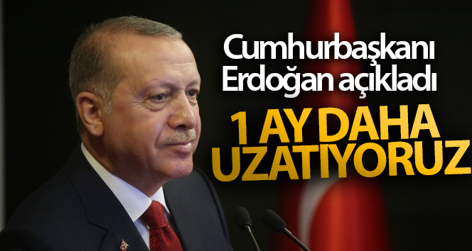 Cumhurbaşkanı Erdoğan: “1 ay daha uzatıyoruz”