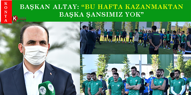 Başkan Altay: “Bu Hafta Kazanmaktan Başka Şansımız Yok”