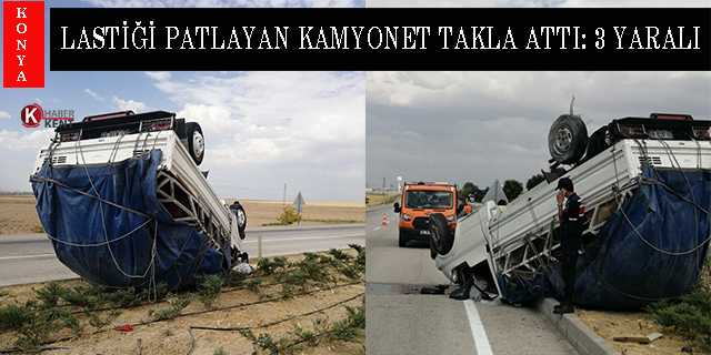 Konya’da kamyonet takla attı: 3 yaralı