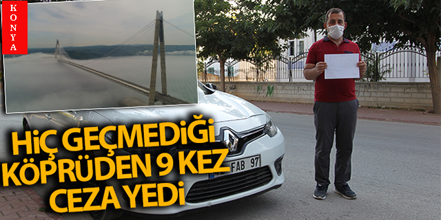 Hiç geçmediği İstanbul’daki köprüden 9 kez ceza yedi