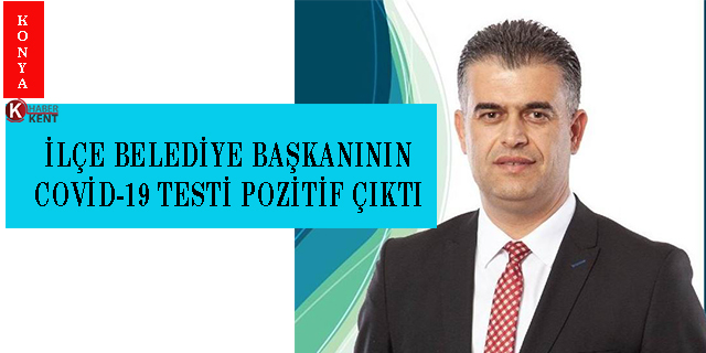 Konya’da ilçe belediye başkanının Covid-19 testi pozitif çıktı
