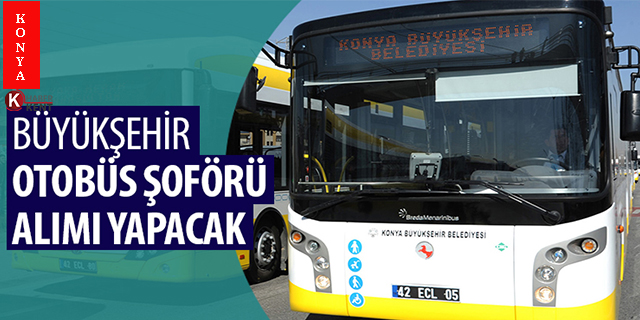 Konya Büyükşehir Otobüs Şoförü Alacak