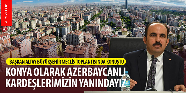 Başkan Altay: ‘Azerbaycanlı kardeşlerimizin yanındayız’