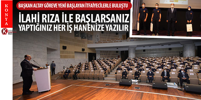 Başkan Altay göreve yeni başlayan itfaiyecilerle buluştu