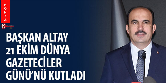 Başkan Altay, Dünya Gazeteciler Günü’nü kutladı