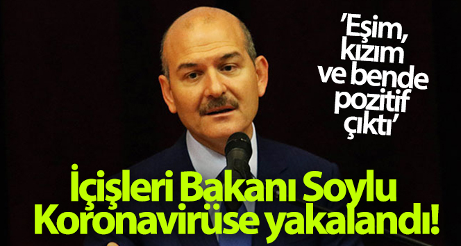 İçişleri Bakanı Süleyman Soylu ve ailesi koronavirüse yakalandı