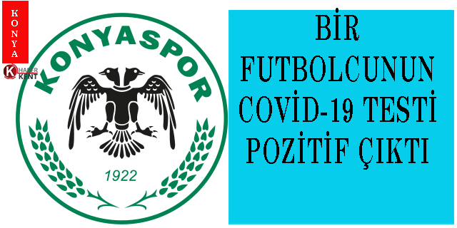 Konyaspor’da bir futbolcunun Covid-19 testi pozitif çıktı