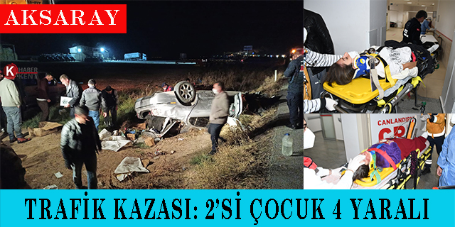 Aksaray’da trafik kazası: 2’si çocuk 4 yaralı