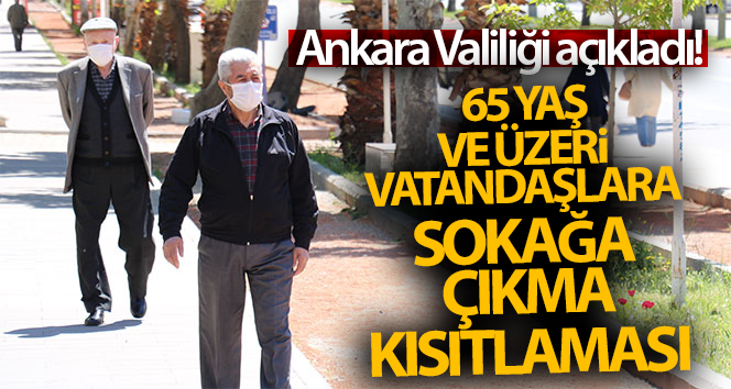 Ankara’da 65 yaş ve üzerine sokak kısıtlaması getirildi