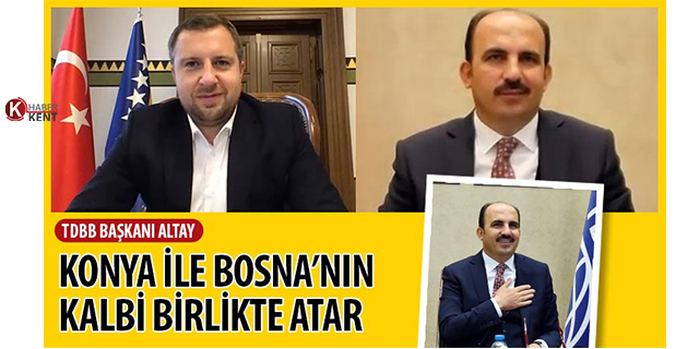 TDBB Başkanı Altay: ‘Konya ile Bosna’nın kalbi birlikte atar’