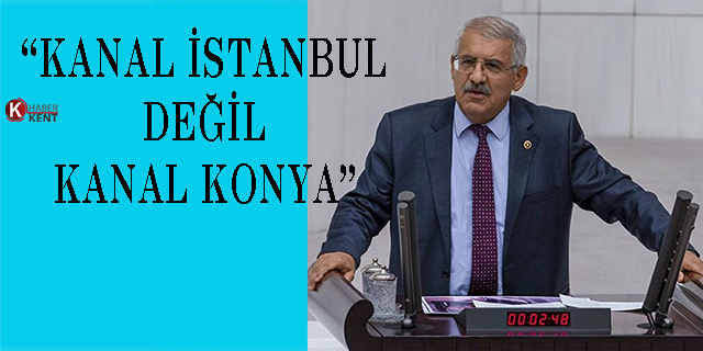 Fahrettin Yokuş: “Kanal İstanbul değil Kanal Konya”