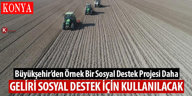 Konya Büyükşehir 700 bin metrekare araziyi üretime ve ekonomiye kazandırıyor