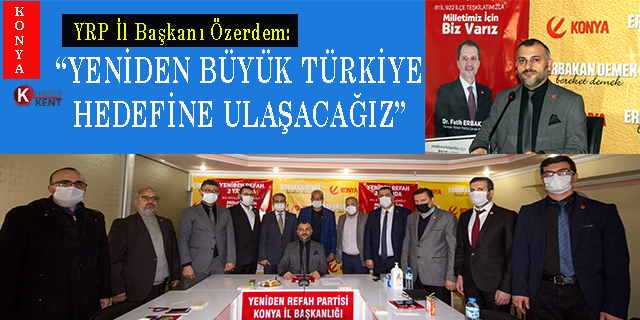 Özerdem: “Yeniden Büyük Türkiye Hedefine Ulaşacağız”