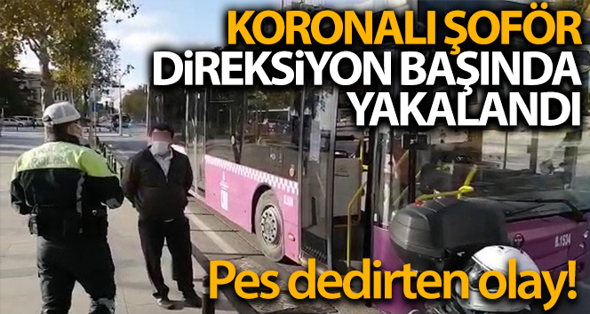 Beşiktaş’ta koronalı şoför direksiyon başında yakalandı