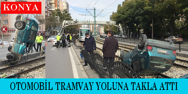 Konya’da otomobil, tramvay yoluna takla attı