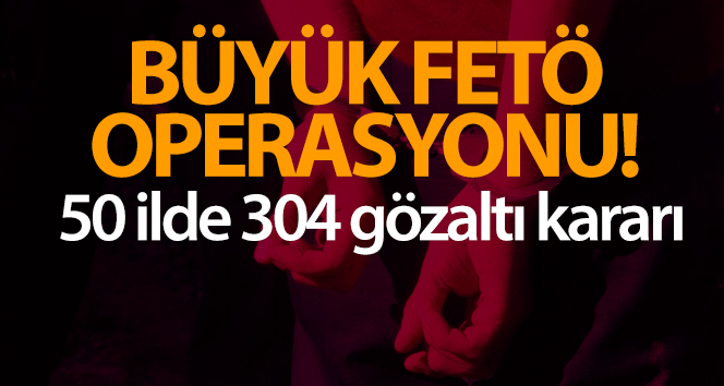 İzmir merkezli 50 ilde FETÖ operasyonu: 304 gözaltı kararı