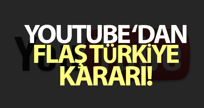 YouTube’dan flaş Türkiye kararı!