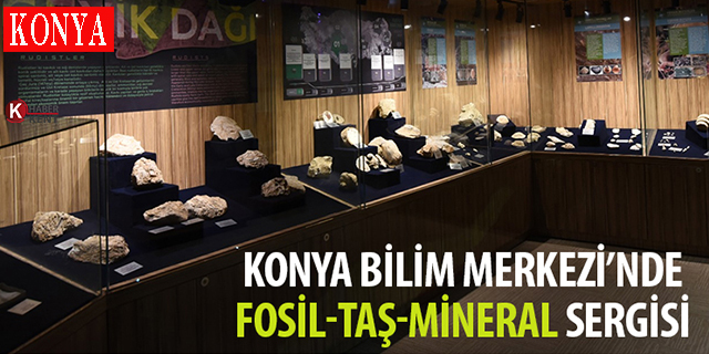 Konya Bilim Merkezi’nde “Fosil-Taş-Mineral” sergisi