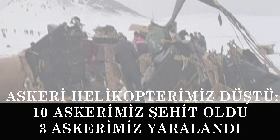 Bitlis'te Askeri Helikopterimiz Düştü: “10 Askerimiz Şehit Oldu, 3 Askerimiz Yaralandı”