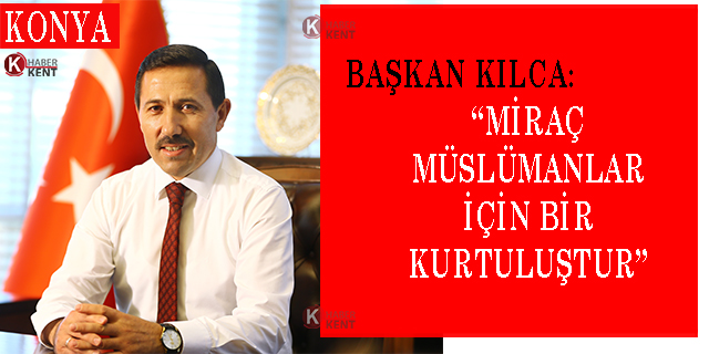 Kılca: “Miraç Müslümanlar İçin Bir Kurtuluştur