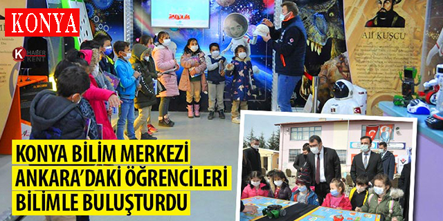 Konya Bilim Merkezi Ankara’daki Öğrencileri Bilimle Buluşturdu