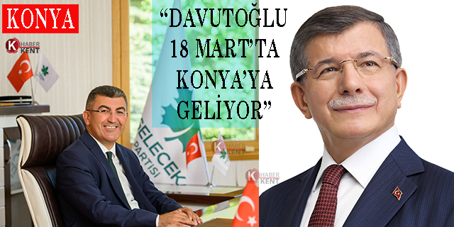 “Davutoğlu 18 Mart’ta Konya’ya Geliyor”