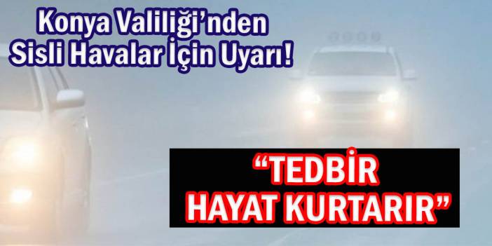 Konya Valiliği’nden Hayati Uyarı!