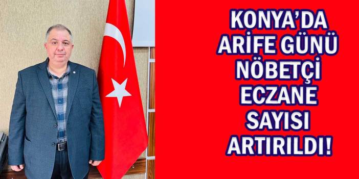 Konya’da Arife Günü Nöbetçi Eczane Sayısı Artırıldı!