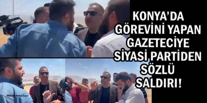 Konya’da Görevini Yapan Gazeteciye Siyasi Partiden Sözlü Saldırı!