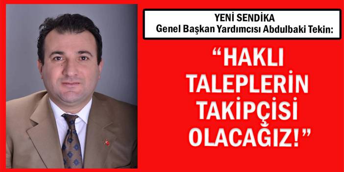 Tekin: “Haklı Taleplerin Takipçisi Olacağız!”