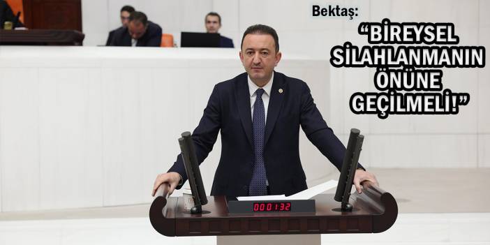 Bektaş, Bireysel Silahlanmayı TBMM’de Gündeme Taşıdı!